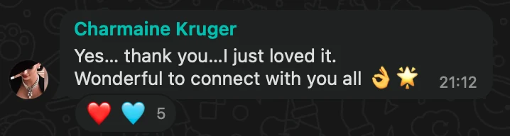 WhatsApp message from Charmaine Kruger: Yes... thank you...I just loved it. Wonderful to connect with you all 👌🌟